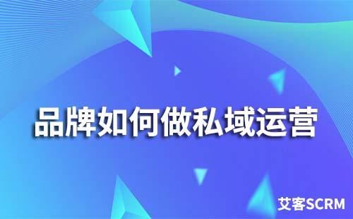 品牌如何做好私域流量運(yùn)營(yíng)