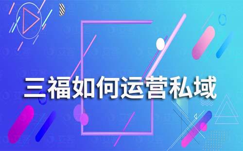 三福零售如何運(yùn)營私域