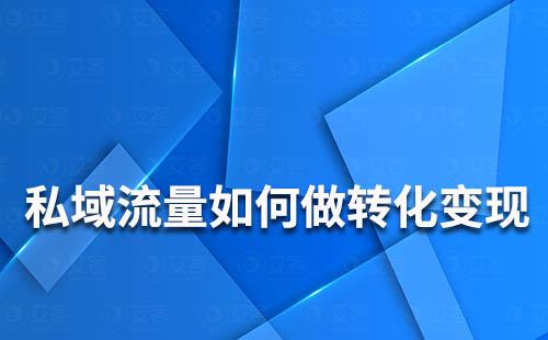 私域流量如何做轉化變現(xiàn)