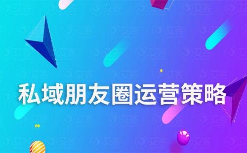 私域朋友圈運(yùn)營(yíng)有哪些策略