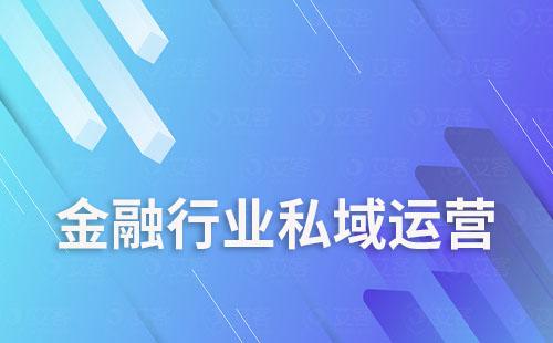 金融行業(yè)如何通過私域運(yùn)營(yíng)實(shí)現(xiàn)降本增效