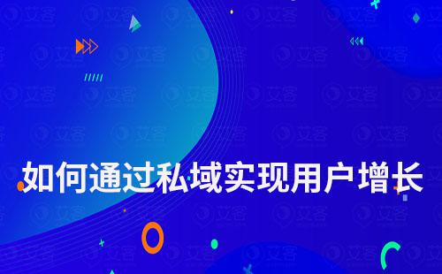 企業(yè)如何通過(guò)私域?qū)崿F(xiàn)用戶增長(zhǎng)