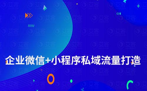 企業(yè)微信+小程序如何打造私域流量運(yùn)營