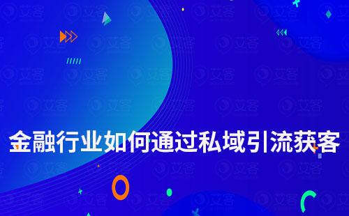 金融行業如何通過私域運營進行引流獲客