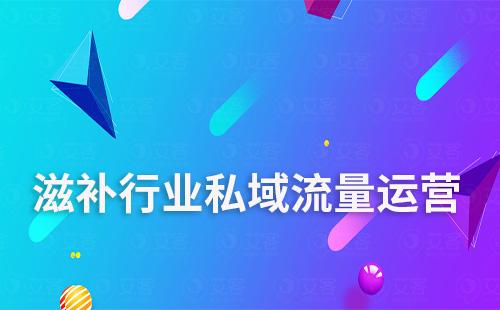滋補(bǔ)行業(yè)如何通過(guò)打造私域提升轉(zhuǎn)化及復(fù)購(gòu)
