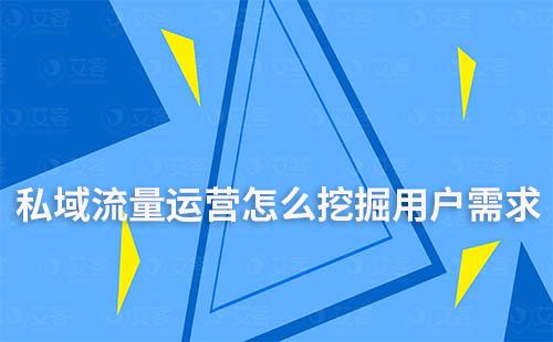 私域流量運(yùn)營怎么挖掘用戶需求