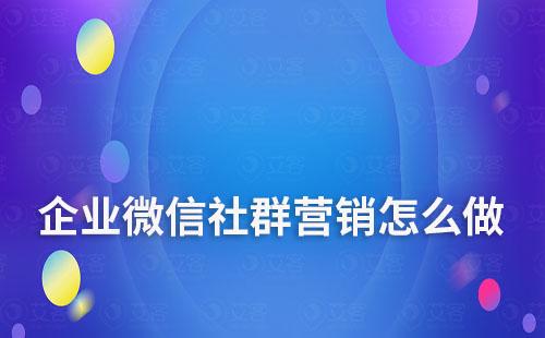 企業(yè)微信社群營(yíng)銷怎么做