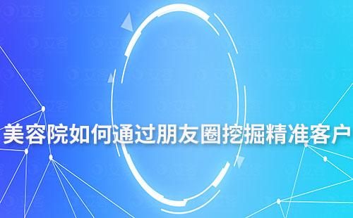 美容院老板如何通過朋友圈挖掘精準(zhǔn)客戶