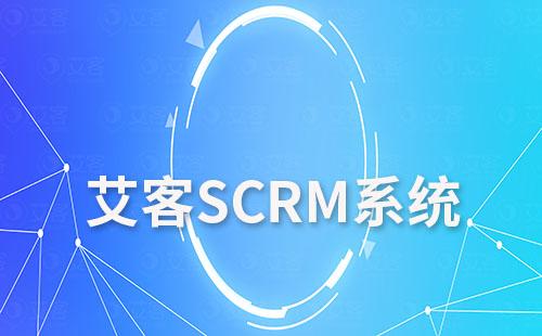 艾客SCRM系統實現獲客、營銷及管理一體化