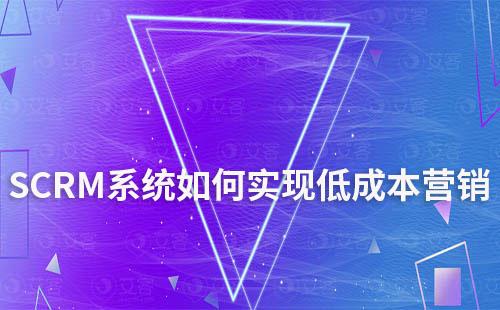SCRM系統(tǒng)如何幫助企業(yè)實(shí)現(xiàn)低成本營(yíng)銷