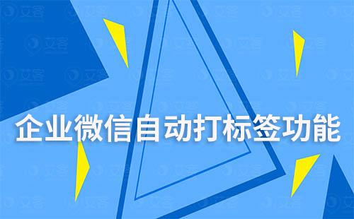 企業(yè)微信運營如何自動給客戶打標(biāo)簽