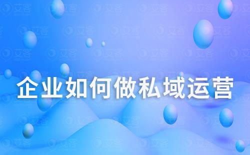 企業(yè)如何做私域運(yùn)營