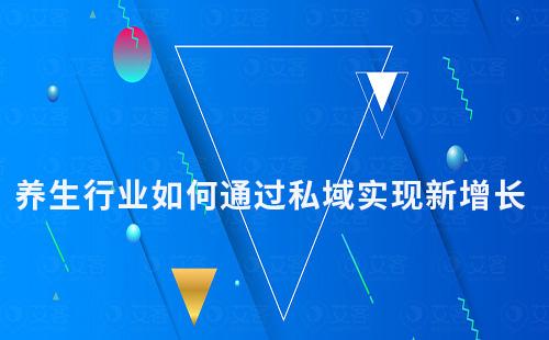 養(yǎng)生行業(yè)如何通過私域?qū)崿F(xiàn)新增長