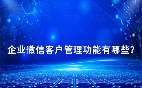 企業微信客戶管理功能有哪些