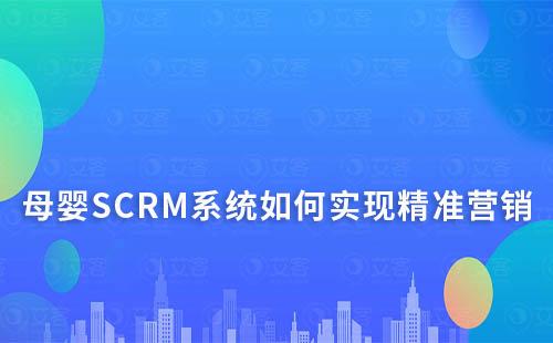 母嬰行業(yè)如何通過(guò)SCRM系統(tǒng)實(shí)現(xiàn)精準(zhǔn)營(yíng)銷(xiāo)